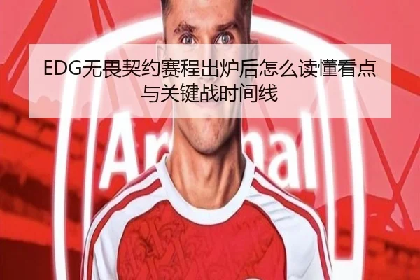 EDG无畏契约赛程出炉后怎么读懂看点与关键战时间线（kaiyun）
